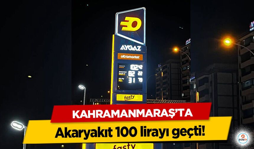 Kahramanmaraş’ta akaryakıt 100 lirayı geçti!