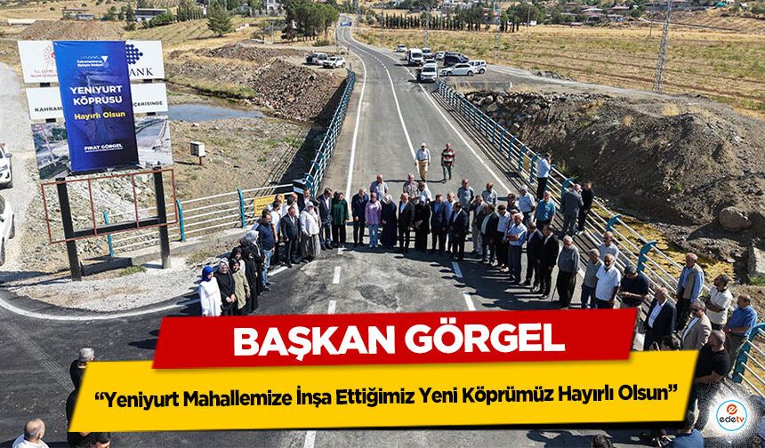 Başkan Görgel; “Yeniyurt Mahallemize İnşa Ettiğimiz Yeni Köprümüz Hayırlı Olsun”