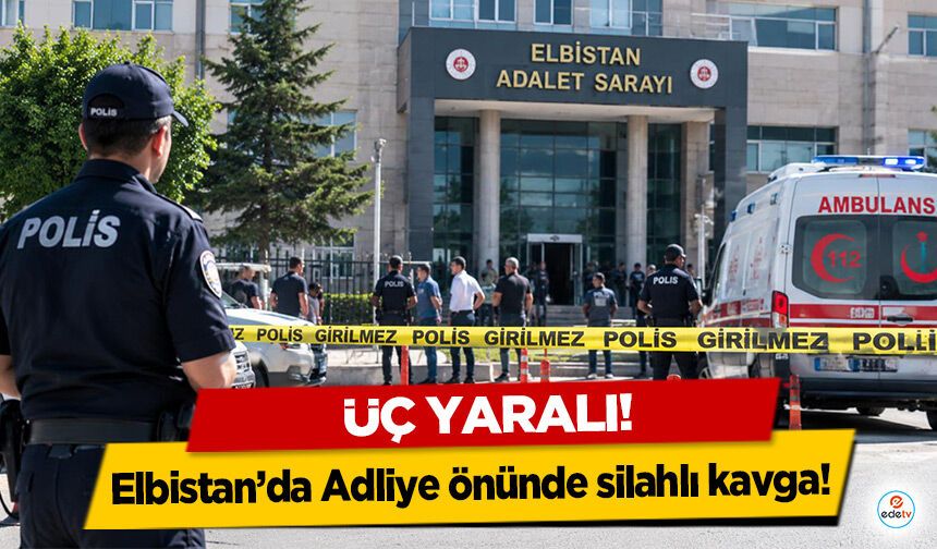 Elbistan’da Adliye önünde silahlı kavga: 3 yaralı!