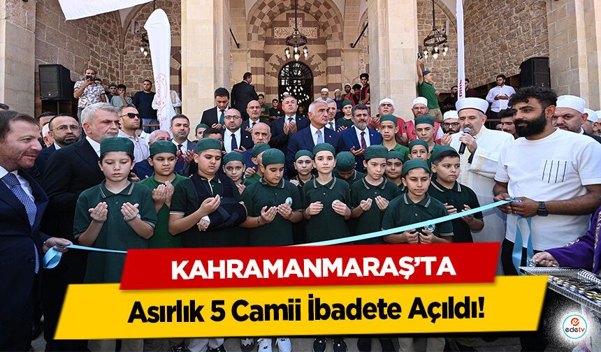 Kahramanmaraş’ta Asırlık 5 Camii İbadete Açıldı!