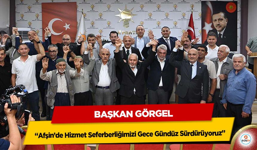 Başkan Görgel: “Afşin’de Hizmet Seferberliğimizi Gece Gündüz Sürdürüyoruz”