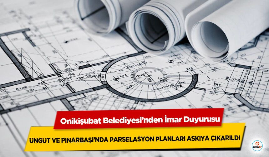 Onikişubat Belediyesi’nden İmar Duyurusu: Üngüt ve Pınarbaşı’nda Parselasyon Planları Askıya Çıkarıldı