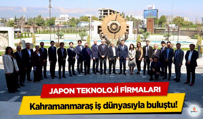 Japon Teknoloji Firmaları Kahramanmaraş iş dünyasıyla buluştu!
