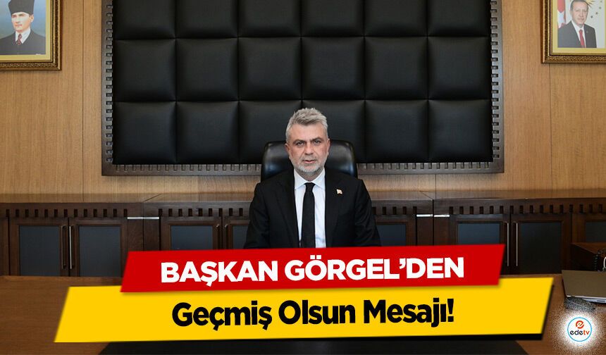 Başkan Görgel’den Geçmiş Olsun Mesajı!