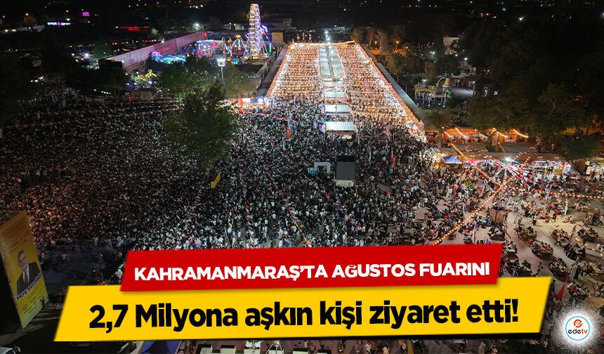 Kahramanmaraş’ta Ağustos Fuarını 2,7 Milyona aşkın kişi ziyaret etti!