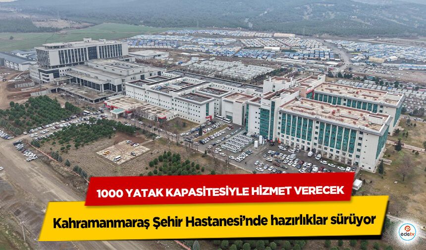 Kahramanmaraş Şehir Hastanesi’nde hazırlıklar sürüyor: 1000 Yatak Kapasitesiyle Hizmet Verecek