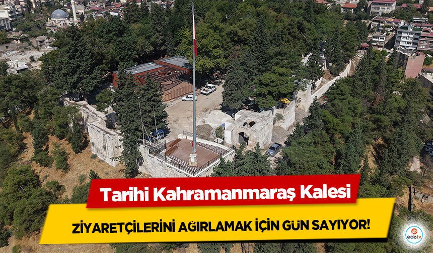 Tarihi Kahramanmaraş Kalesi, Ziyaretçilerini Ağırlamak İçin Gün Sayıyor!