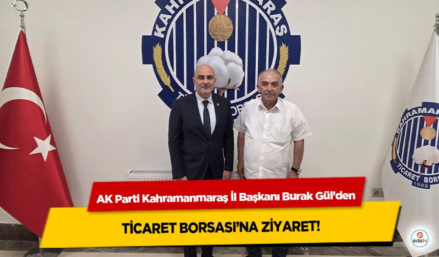 AK Parti Kahramanmaraş İl Başkanı Burak Gül’den Ticaret Borsası’na Ziyaret!