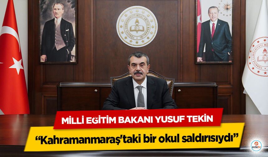 Milli Eğitim Bakanı Yusuf Tekin “Kahramanmaraş'taki bir okul saldırısıydı”