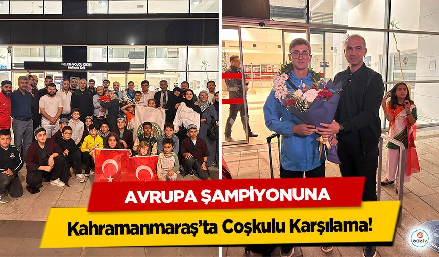 Avrupa Şampiyonuna Kahramanmaraş’ta Coşkulu Karşılama!