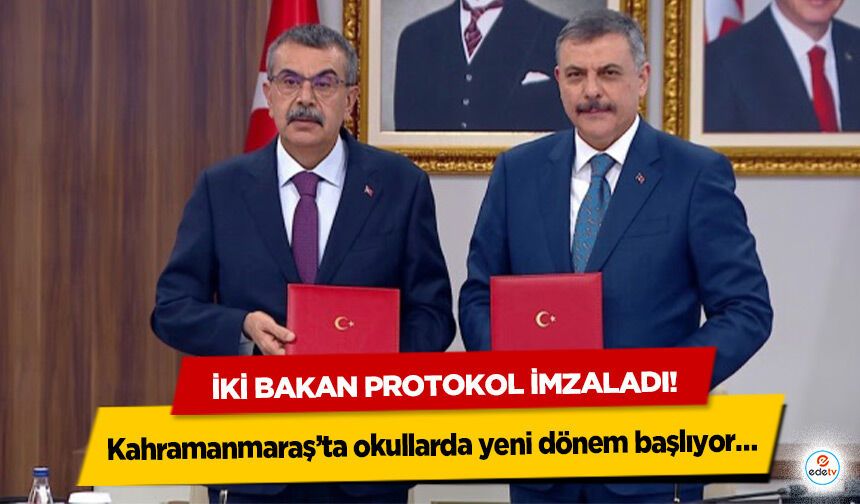 İki bakan protokol imzaladı! Kahramanmaraş’ta okullarda yeni dönem başlıyor…