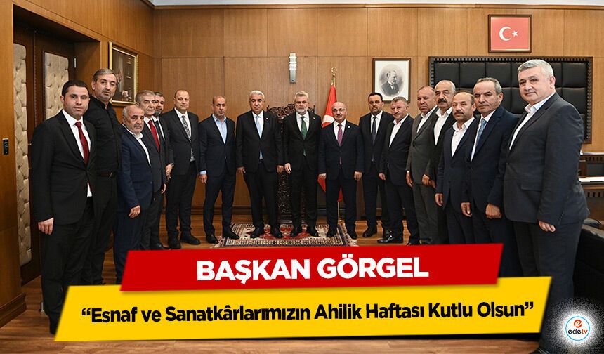 Başkan Görgel; “Esnaf ve Sanatkârlarımızın Ahilik Haftası Kutlu Olsun”