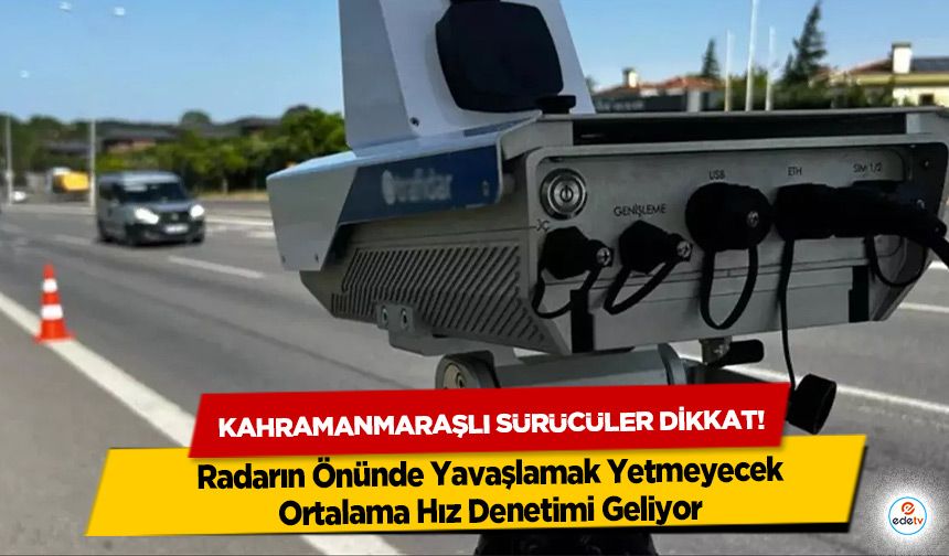 Kahramanmaraşlı sürücüler dikkat! Radarın Önünde Yavaşlamak Yetmeyecek, Ortalama Hız Denetimi Geliyor