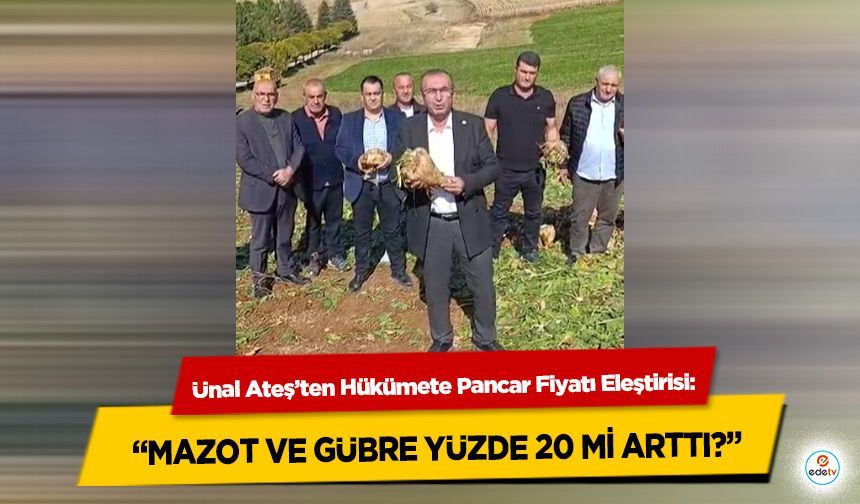 Ünal Ateş’ten Hükümete Pancar Fiyatı Eleştirisi: “Mazot ve Gübre Yüzde 20 Mi Arttı?”