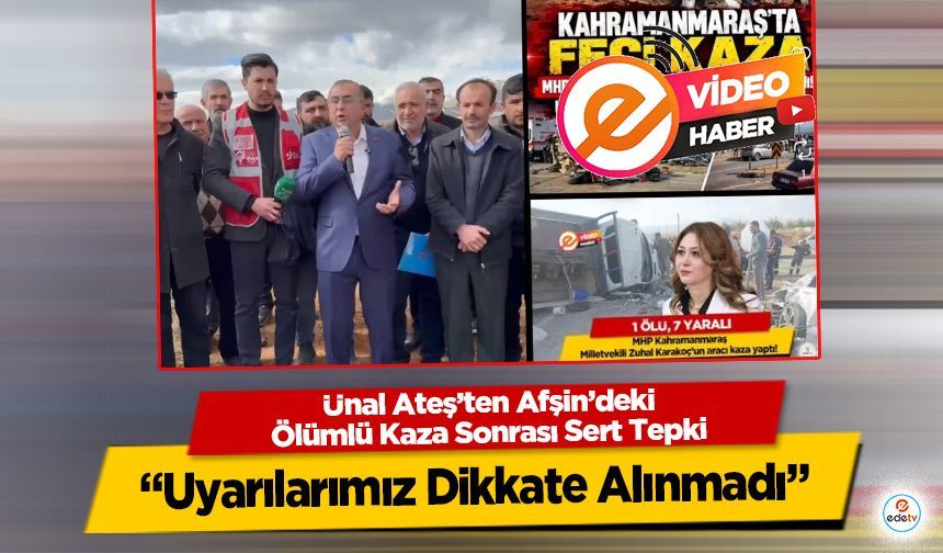 Ünal Ateş’ten Afşin’deki Ölümlü Kaza Sonrası Sert Tepki: “Uyarılarımız Dikkate Alınmadı”