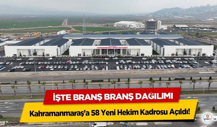 Kahramanmaraş’a 58 Yeni Hekim Kadrosu Açıldı! İşte Branş Branş Dağılımı