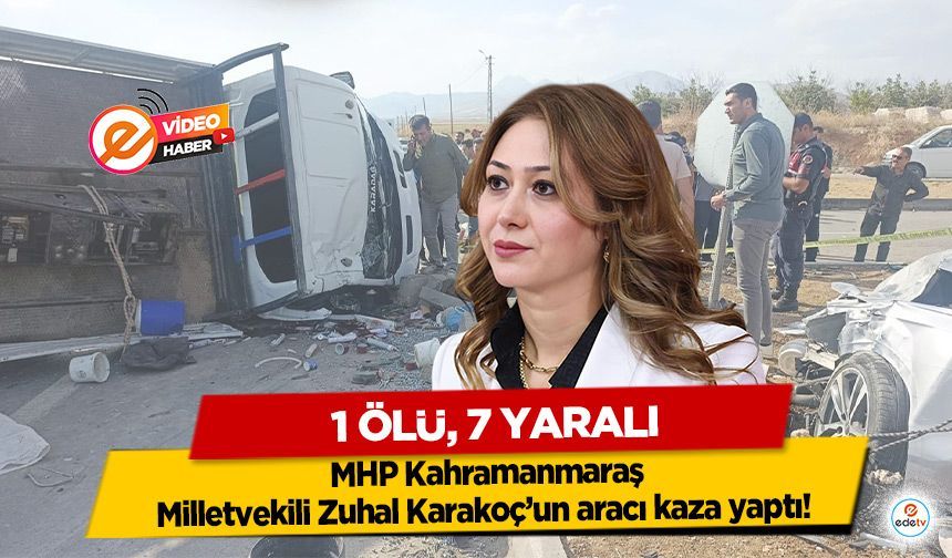 MHP Kahramanmaraş Milletvekili Zuhal Karakoç’un aracı kaza yaptı! 1 Ölü, 7 Yaralı