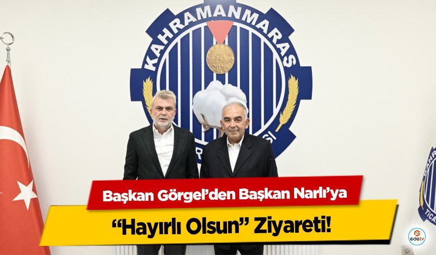 Başkan Görgel’den Başkan Narlı’ya “Hayırlı Olsun” Ziyareti!