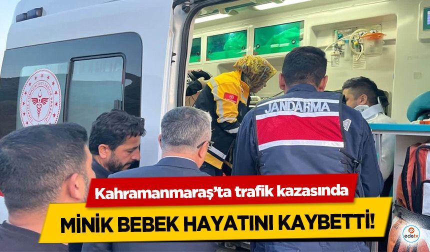Kahramanmaraş’ta trafik kazasında Minik Bebek Hayatını Kaybetti!