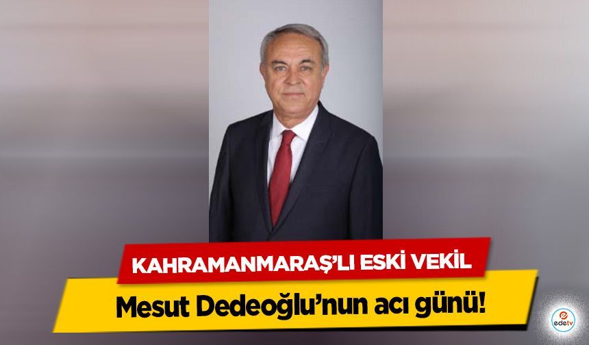Mesut Dedeoğlu’nun acı günü!