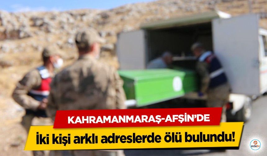 Afşin’de iki kişi farklı adreslerde ölü bulundu