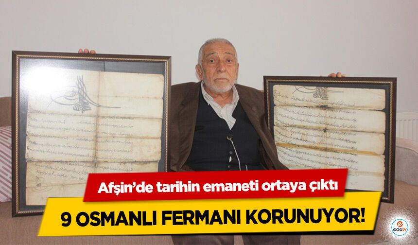 Afşin’de tarihin emaneti ortaya çıktı: 9 Osmanlı Fermanı Korunuyor
