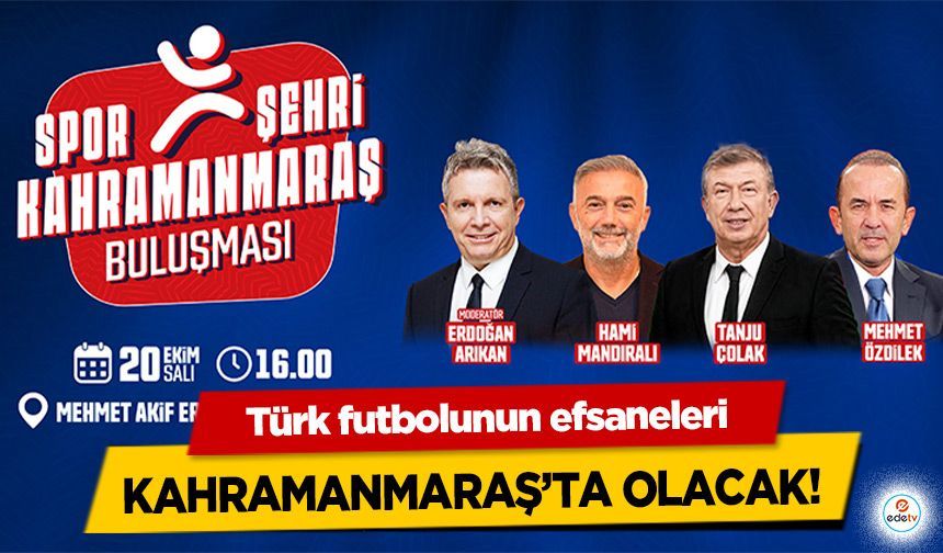 Türk futbolunun efsaneleri Kahramanmaraş’ta Olacak!