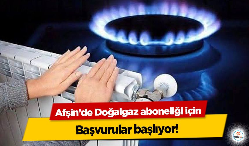 Afşin’de Doğalgaz aboneliği için başvurular başlıyor!