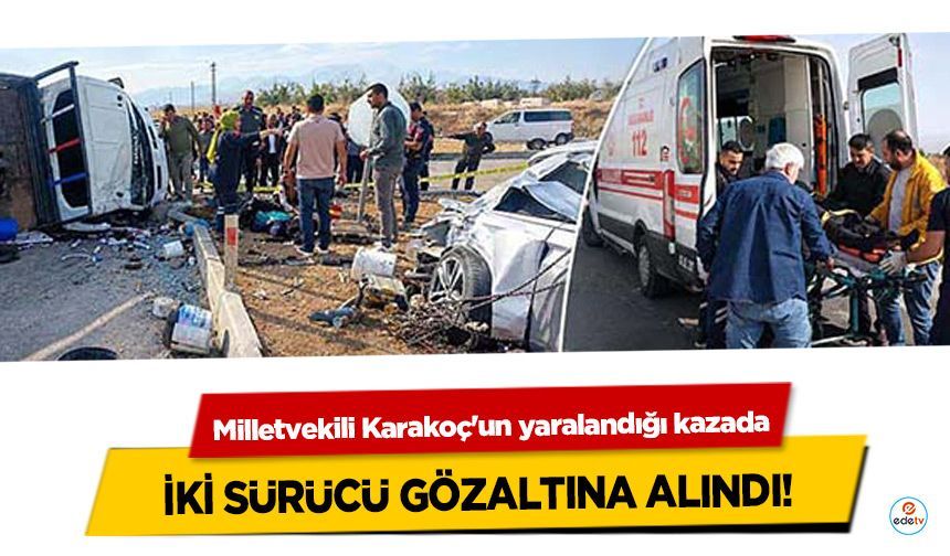 MHP'li vekil Karakoç'un yaralandığı kazada iki sürücü gözaltına alındı!