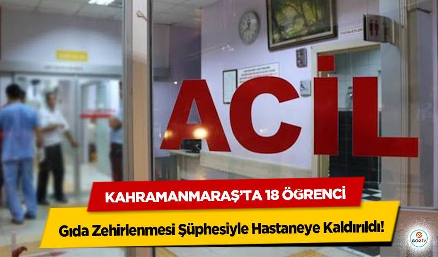 Kahramanmaraş’ta 18 Öğrenci Gıda Zehirlenmesi Şüphesiyle Hastaneye Kaldırıldı