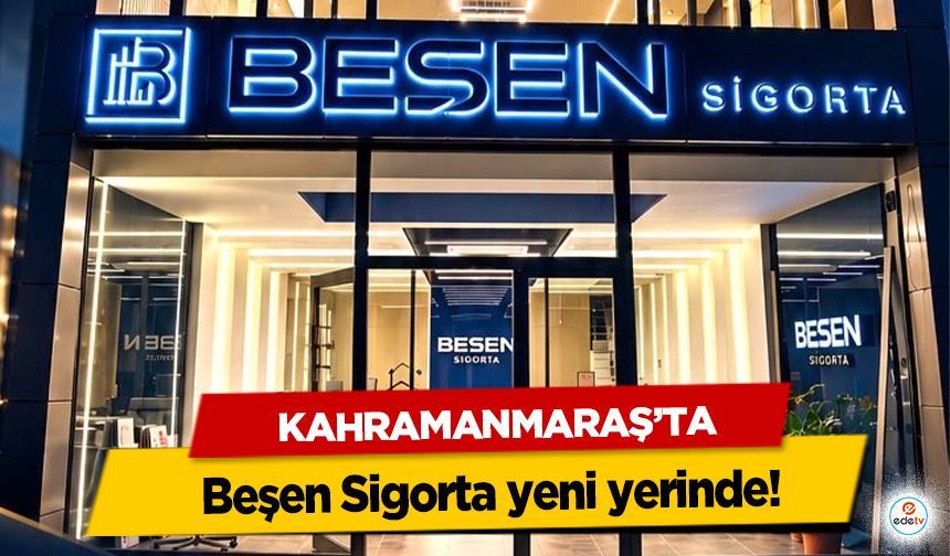 Kahramanmaraş’ta Beşen Sigorta yeni yerinde!