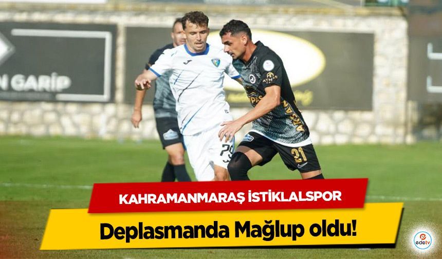 Kahramanmaraş İstiklalspor Deplasmanda Mağlup oldu!