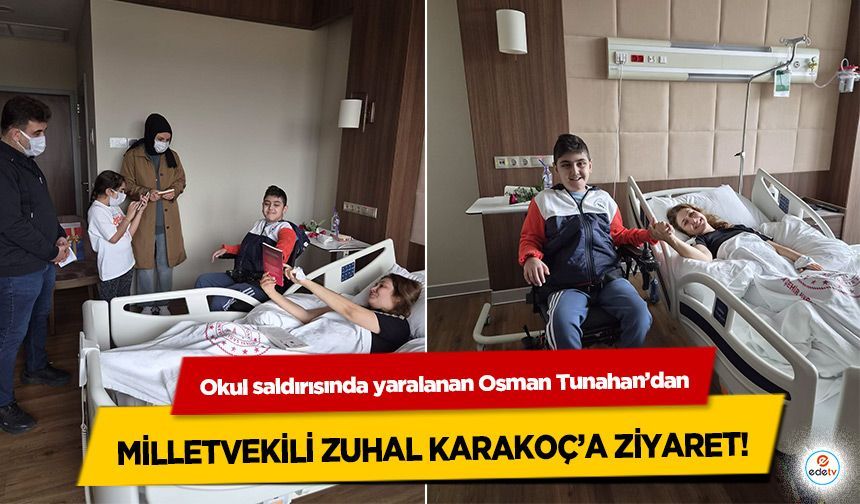 Okul saldırısında yaralanan Osman Tunahan’dan Milletvekili Zuhal Karakoç’a Anlamlı Ziyaret