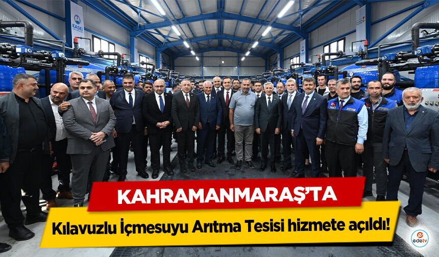Kahramanmaraş’ta Kılavuzlu İçmesuyu Arıtma Tesisi hizmete açıldı!