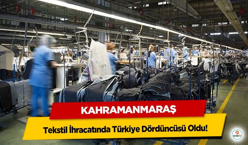 Kahramanmaraş Tekstil İhracatında Türkiye Dördüncüsü Oldu