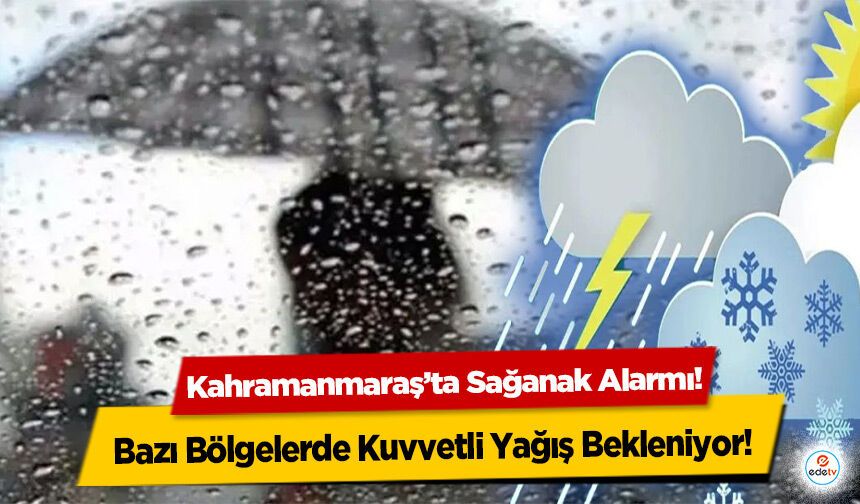 Kahramanmaraş’ta Sağanak Alarmı! Bazı Bölgelerde Kuvvetli Yağış Bekleniyor
