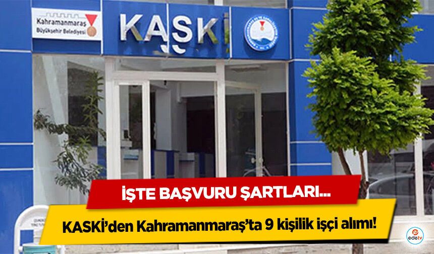 KASKİ’den Kahramanmaraş’ta 9 kişilik işçi alımı! İşte Başvuru Şartları