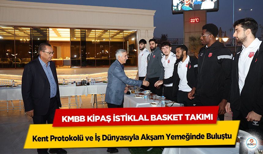 KMBB Kipaş İstiklal Basket Takımı, Kent Protokolü ve İş Dünyasıyla Akşam Yemeğinde Buluştu