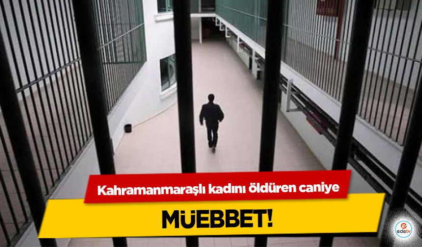 Kahramanmaraşlı kadını öldüren caniye müebbet!