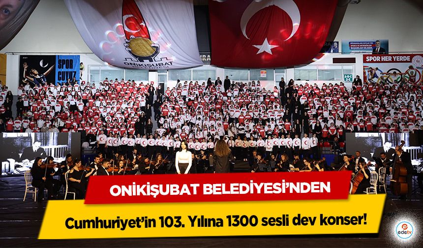 Onikişubat Belediyesi’nden Cumhuriyet’in 103. Yılına 1300 sesli dev konser!
