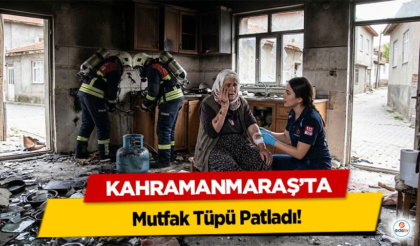 Kahramanmaraş’ta Mutfak Tüpü Patladı!