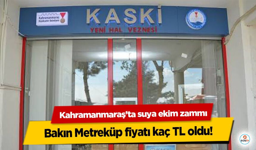 Kahramanmaraş’ta suya ekim zammı: Bakın Metreküp fiyatı kaç TL oldu!