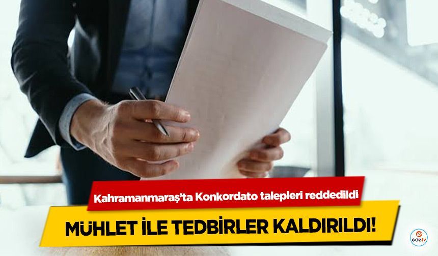 Kahramanmaraş’ta Konkordato talepleri reddedildi, Mühlet İle Tedbirler Kaldırıldı!