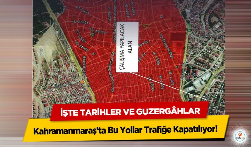 Kahramanmaraş’ta Bu Yollar Trafiğe Kapatılıyor! İşte Tarihler ve Güzergâhlar