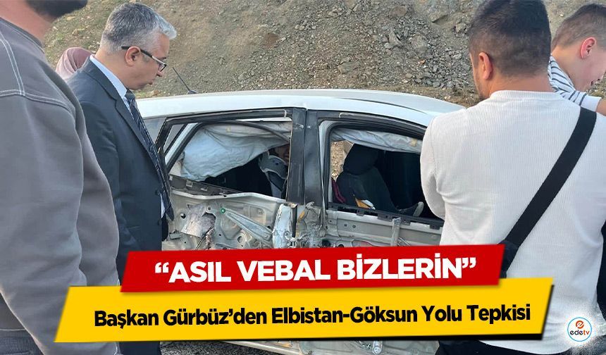 Başkan Gürbüz’den Elbistan-Göksun Yolu Tepkisi: “Asıl Vebal Bizlerin”
