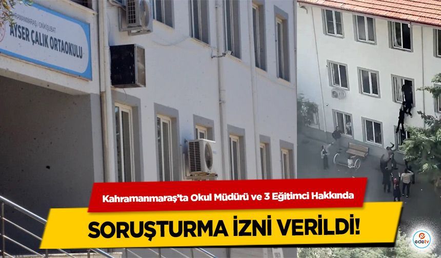 Kahramanmaraş’ta Okul Müdürü ve 3 Eğitimci Hakkında soruşturma izni verildi!
