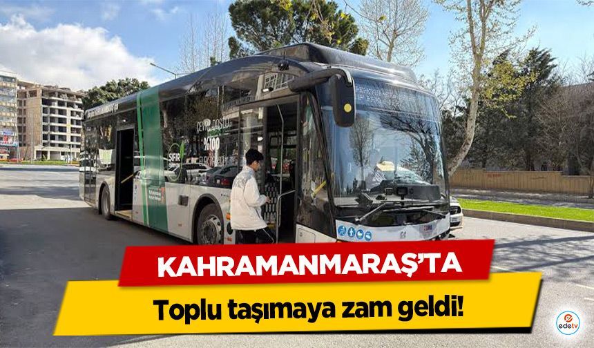 Kahramanmaraş’ta toplu taşımaya zam geldi!