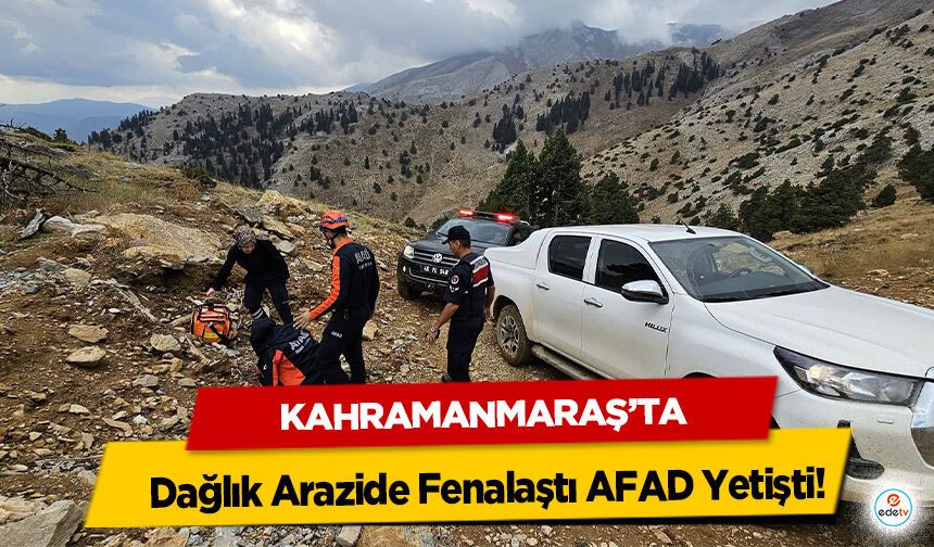 Kahramanmaraş’ta Dağlık Arazide Fenalaştı AFAD Yetişti!