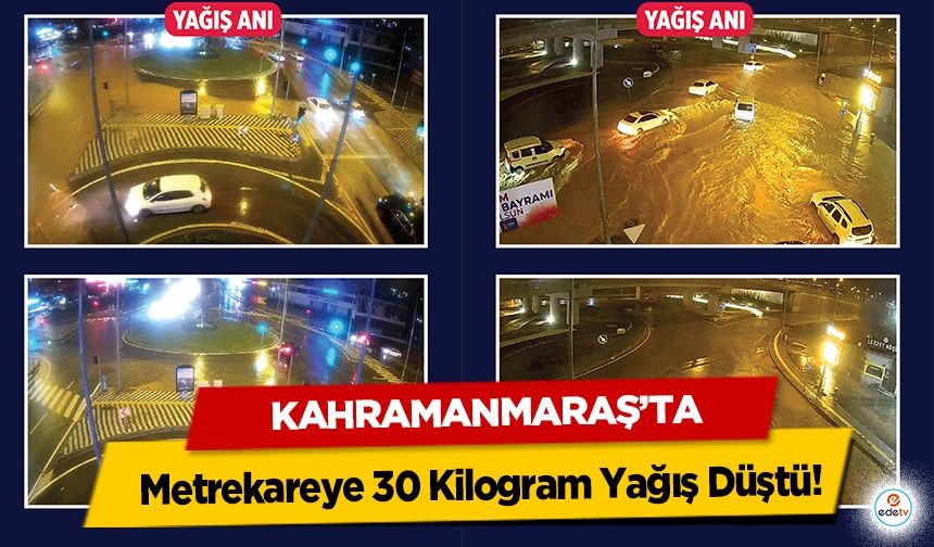 Kahramanmaraş’ta Metrekareye 30 Kilogram Yağış Düştü!