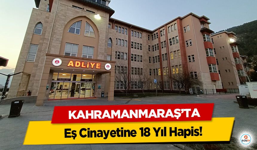 Kahramanmaraş’ta Eş Cinayetine 18 Yıl Hapis!